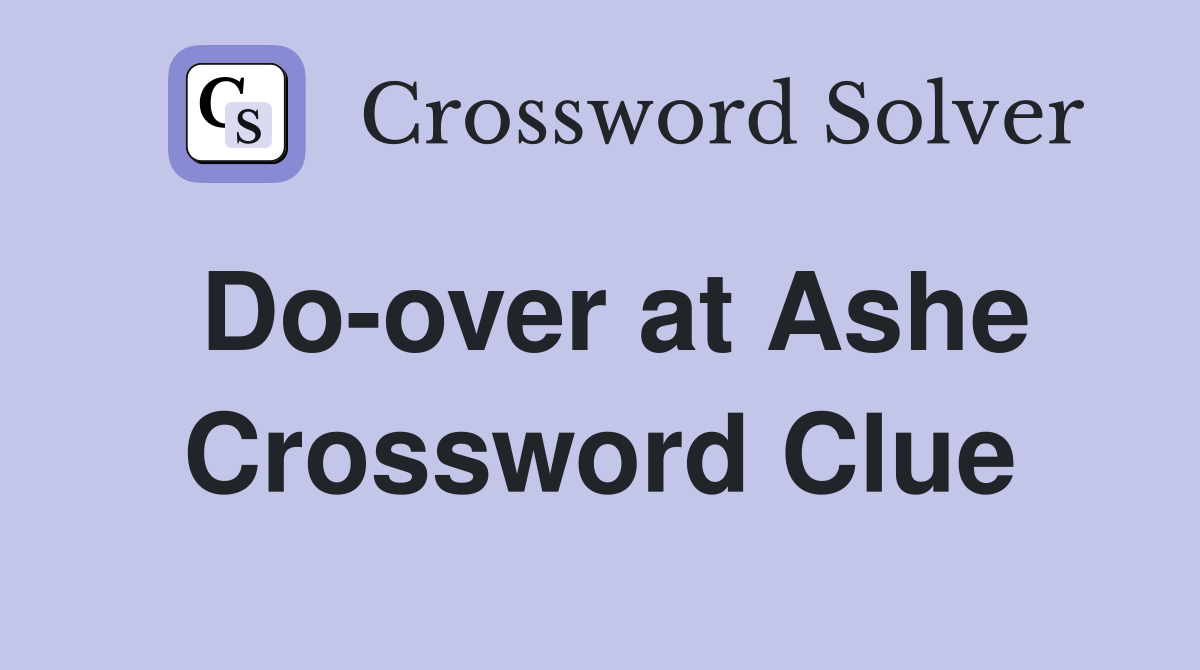 Do-over at Ashe Crossword Clue