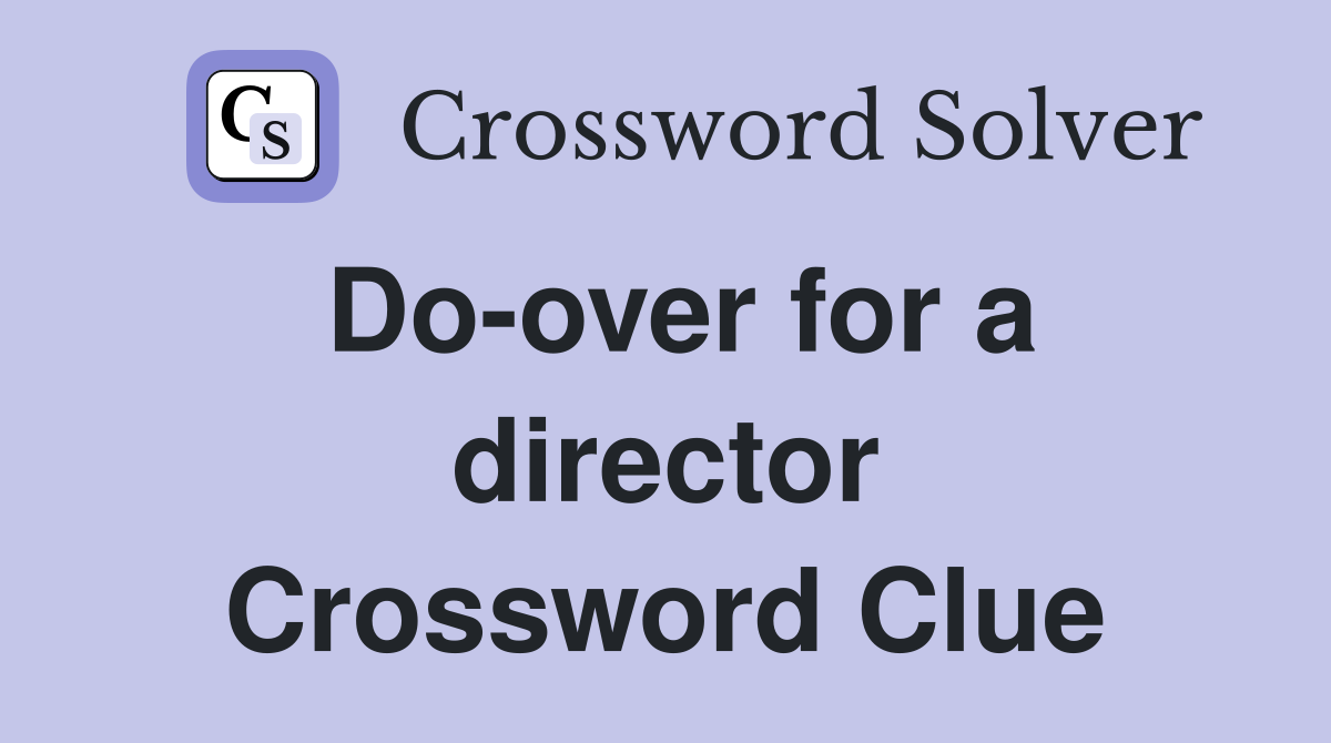 Do-over for a director Crossword Clue