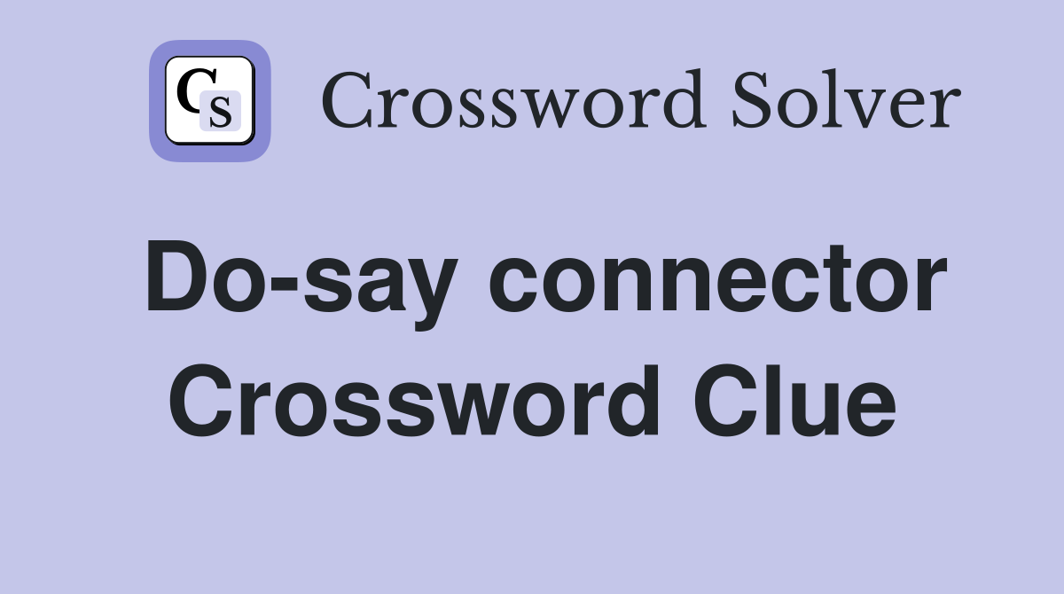 Do-say connector Crossword Clue