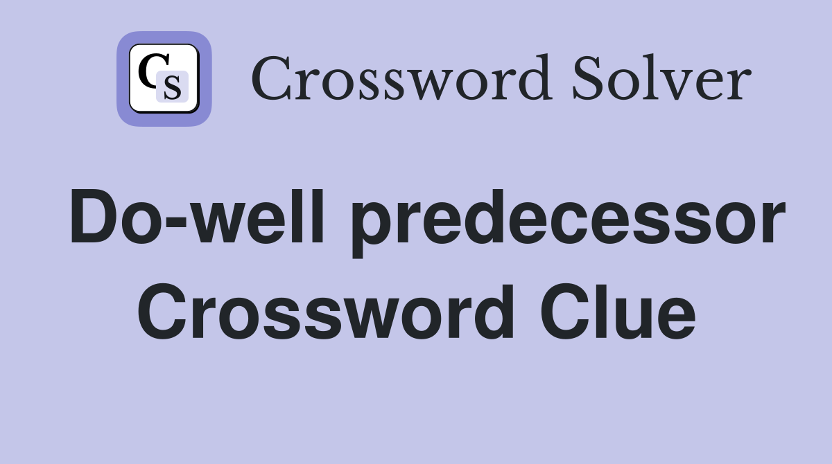 Do-well predecessor Crossword Clue