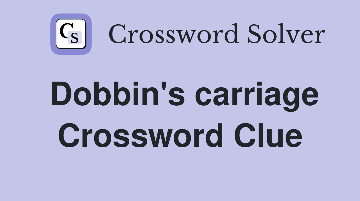 Dobbin's carriage Crossword Clue