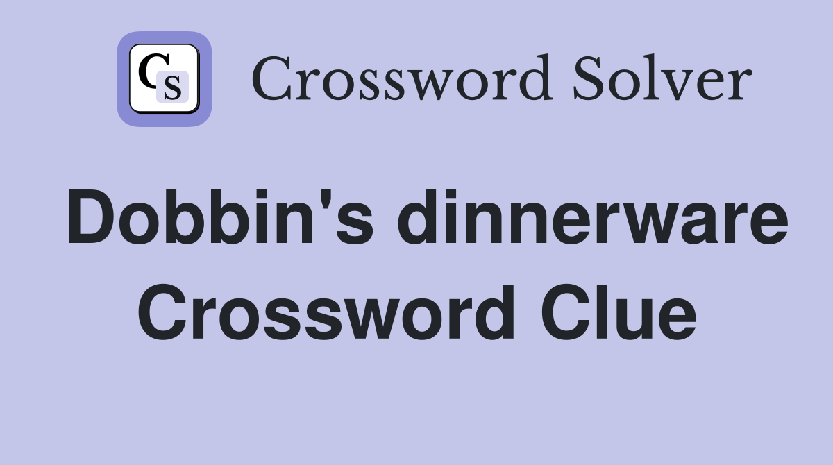 Dobbin's dinnerware Crossword Clue