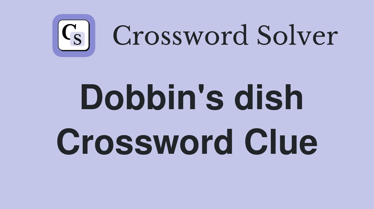 Dobbin's dish Crossword Clue