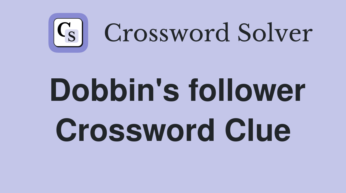 Dobbin's follower Crossword Clue