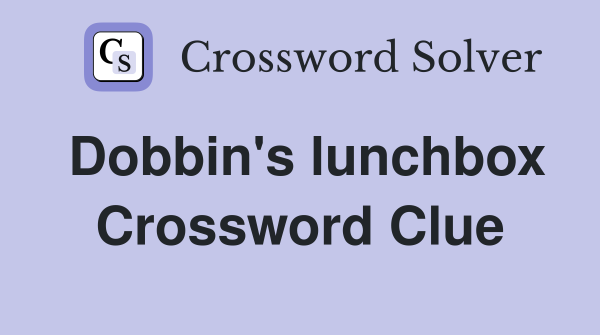 Dobbin's lunchbox Crossword Clue