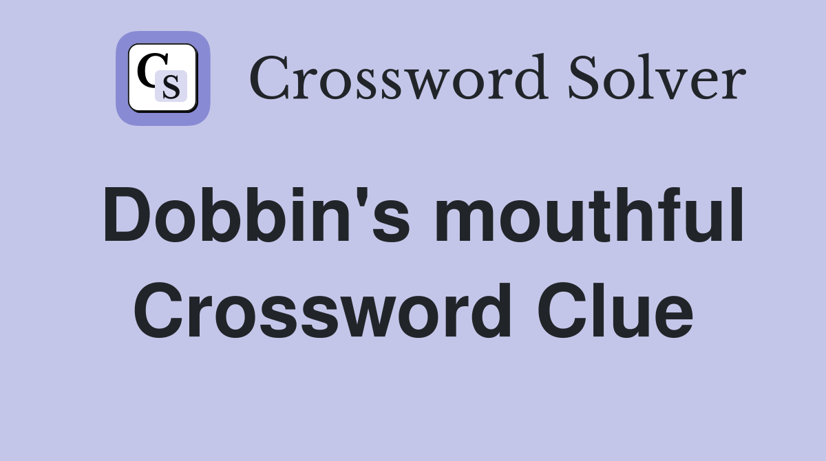 Dobbin's mouthful Crossword Clue