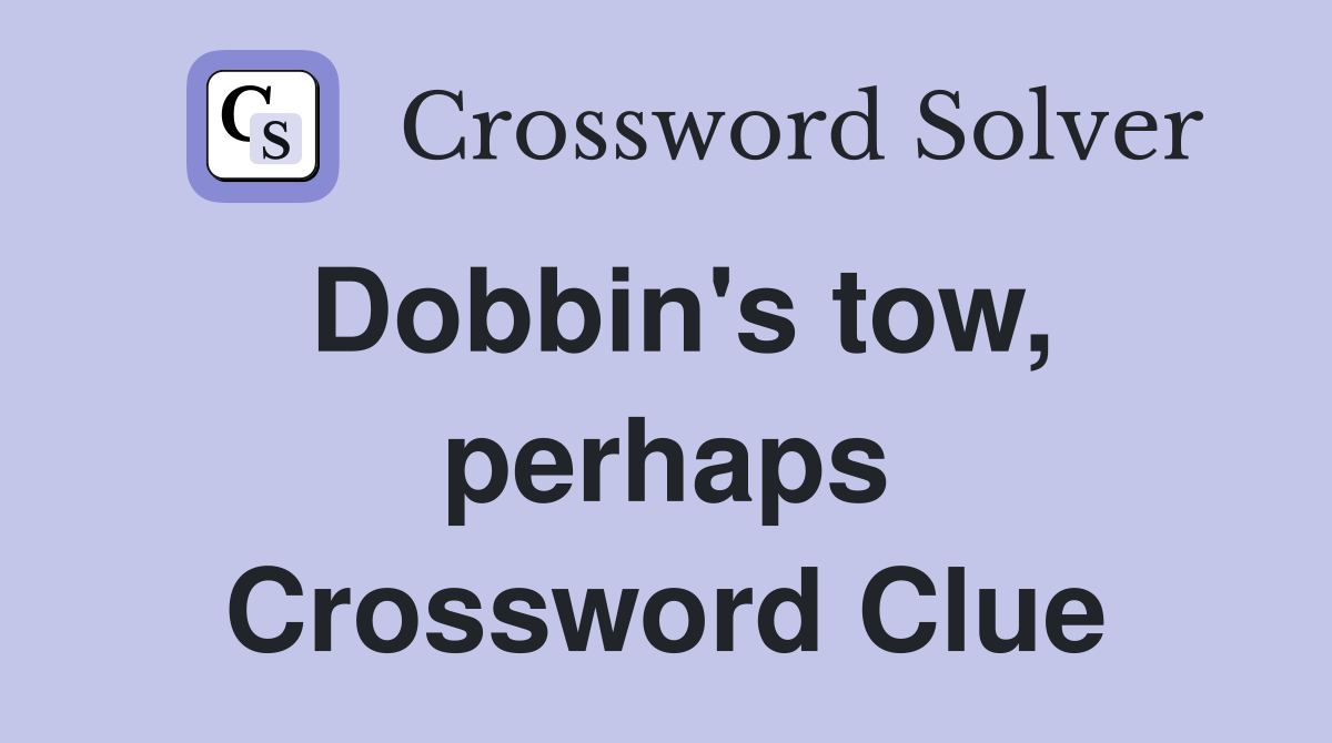 Dobbin's tow, perhaps Crossword Clue