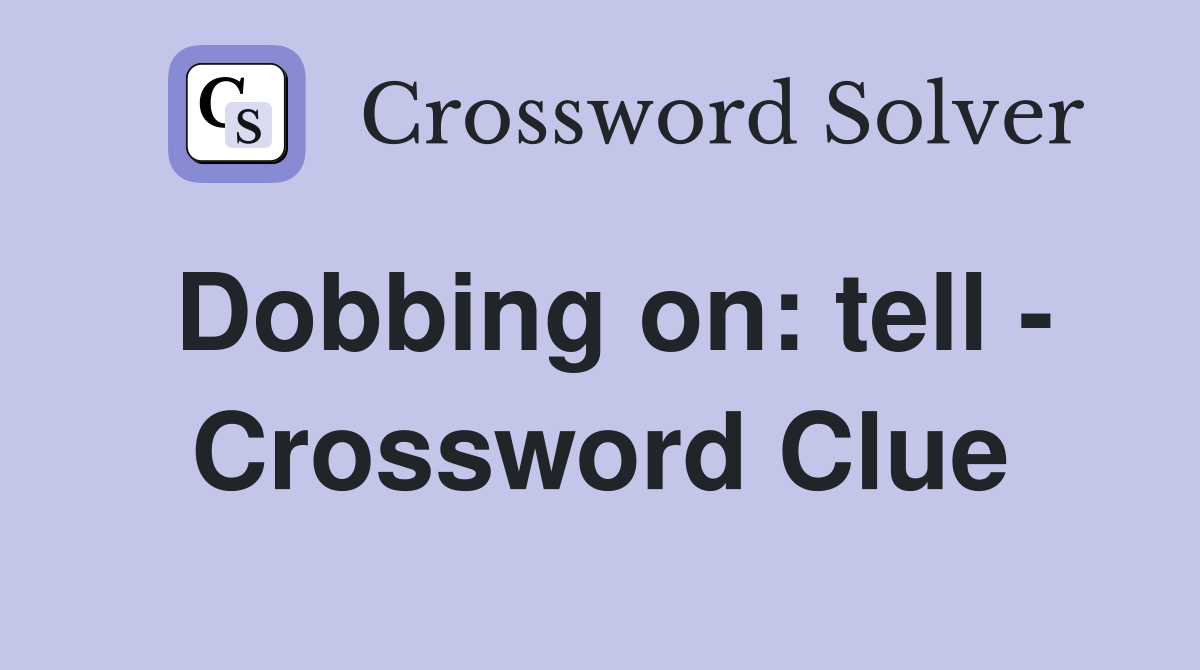 Dobbing on: tell - Crossword Clue