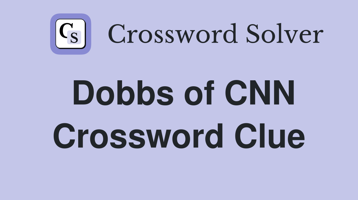 Dobbs of CNN Crossword Clue