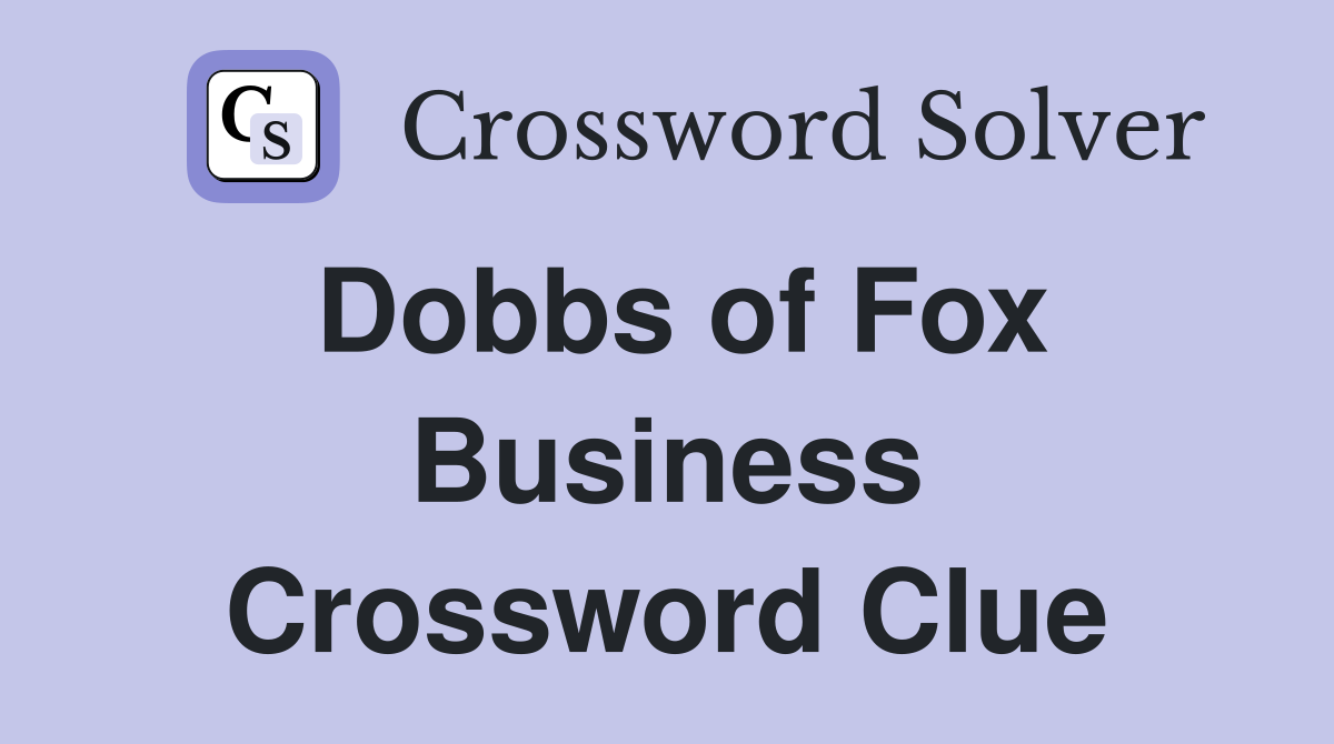 Dobbs of Fox Business Crossword Clue