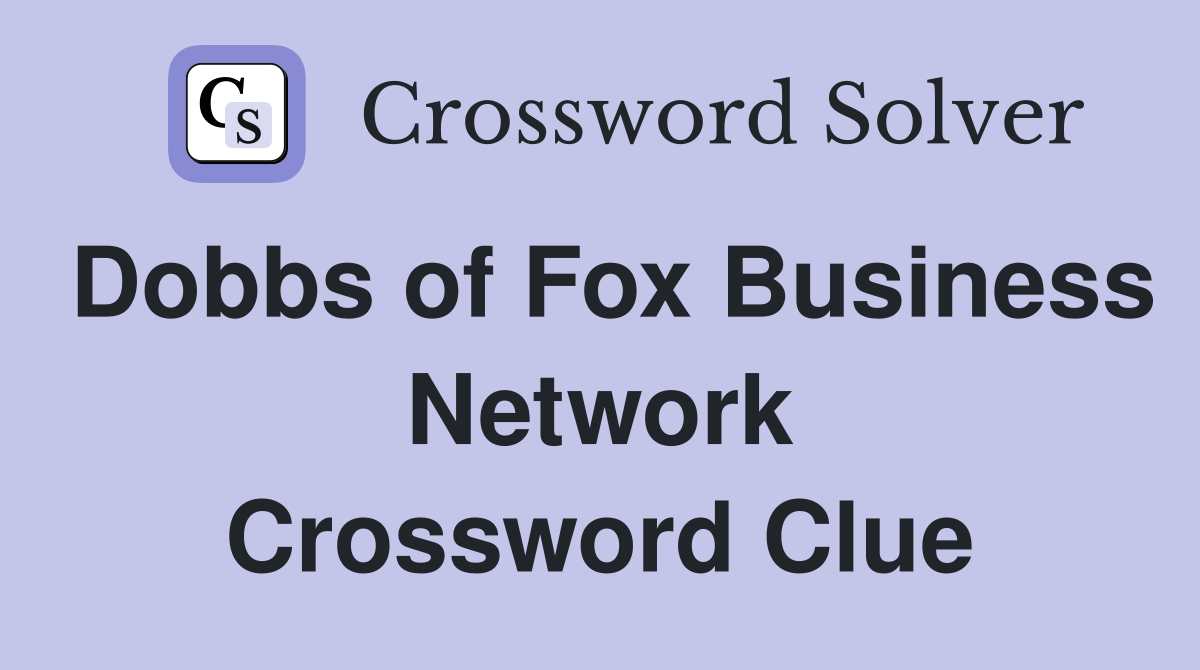Dobbs of Fox Business Network Crossword Clue