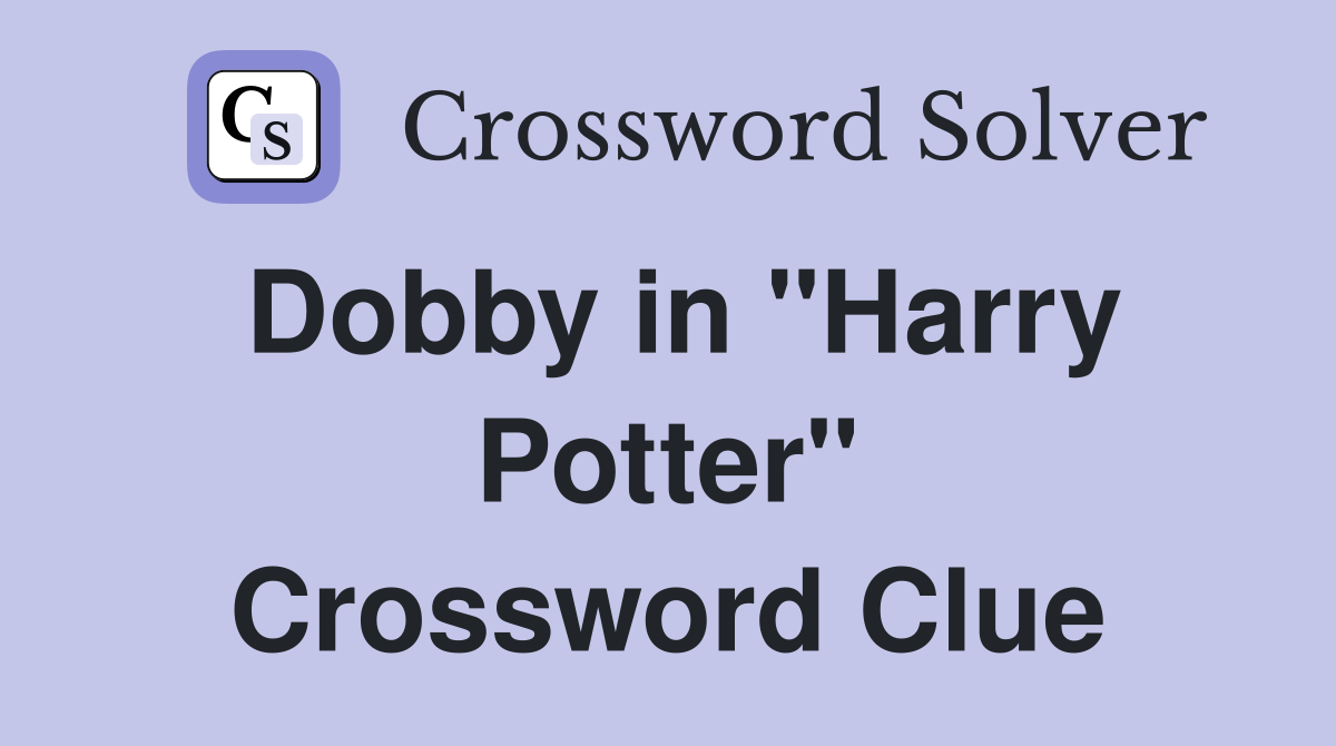 Dobby in "Harry Potter" Crossword Clue