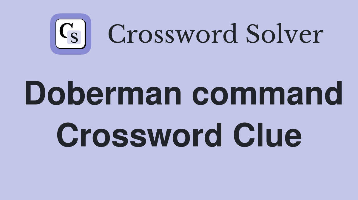 Doberman command Crossword Clue