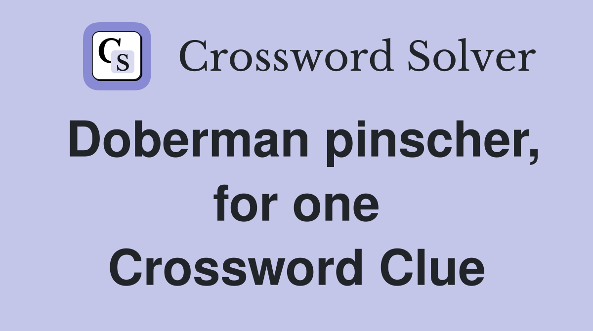 Doberman pinscher, for one Crossword Clue