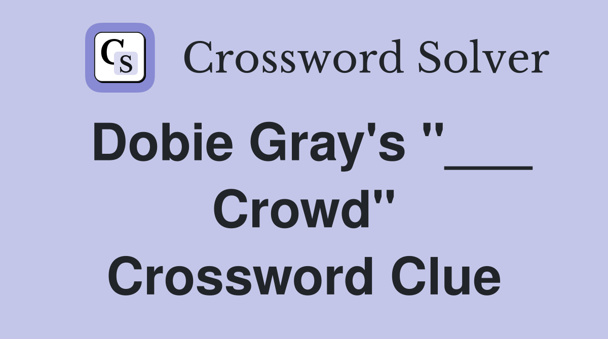 Dobie Gray's "___ Crowd" Crossword Clue