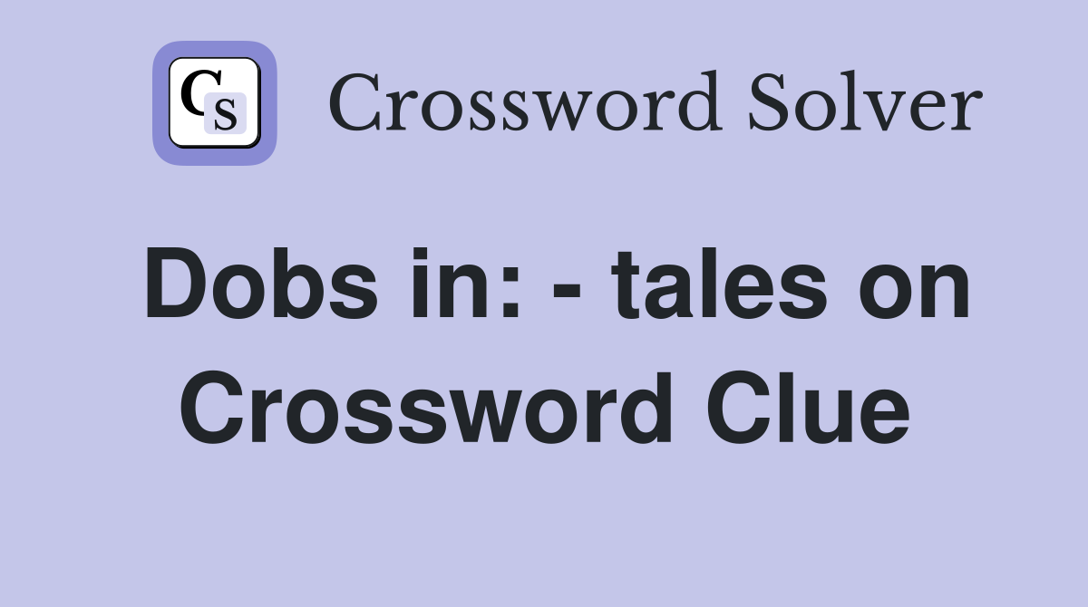 Dobs in: - tales on Crossword Clue