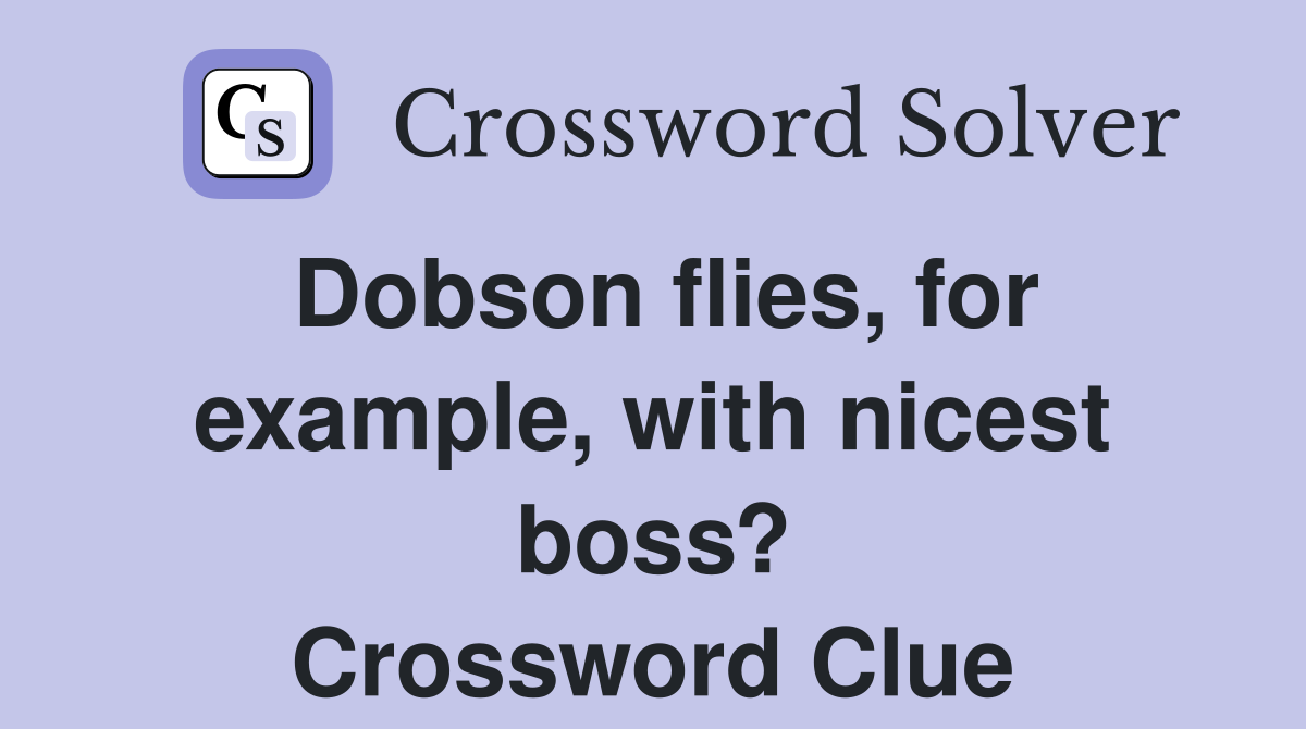 Dobson flies, for example, with nicest boss? Crossword Clue