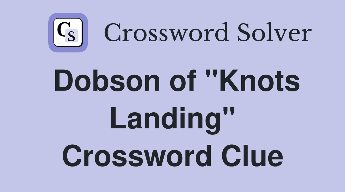 Dobson of "Knots Landing" Crossword Clue