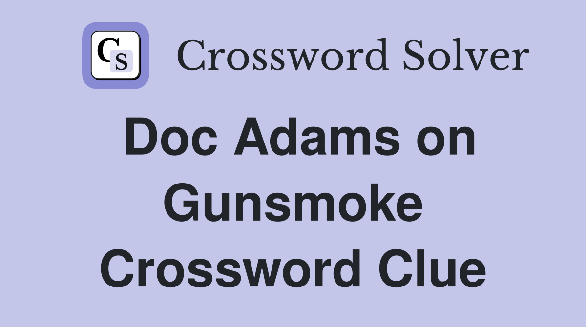 Doc Adams on Gunsmoke Crossword Clue