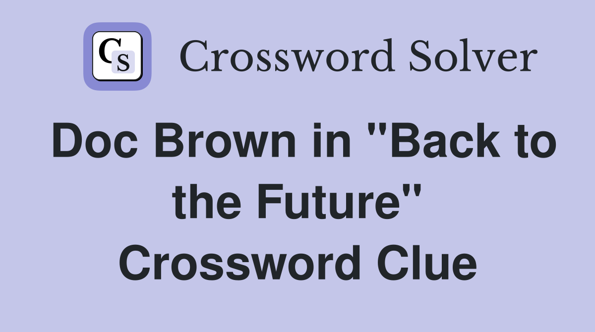 Doc Brown in "Back to the Future" Crossword Clue