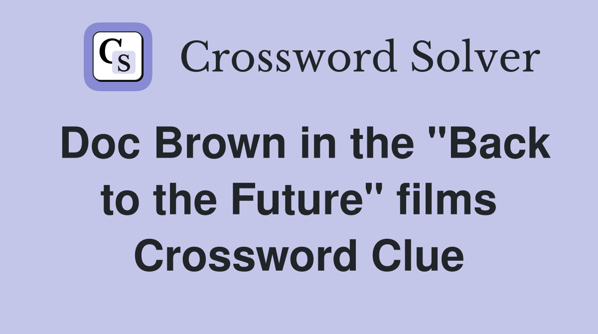 Doc Brown in the "Back to the Future" films Crossword Clue