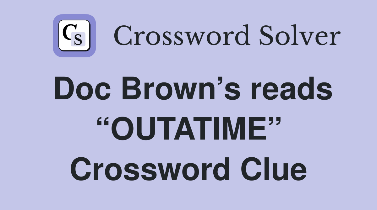 Doc Brown’s reads “OUTATIME” Crossword Clue