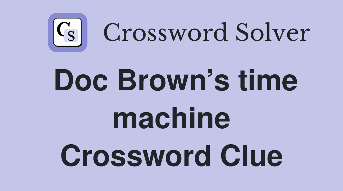 Doc Brown’s time machine Crossword Clue