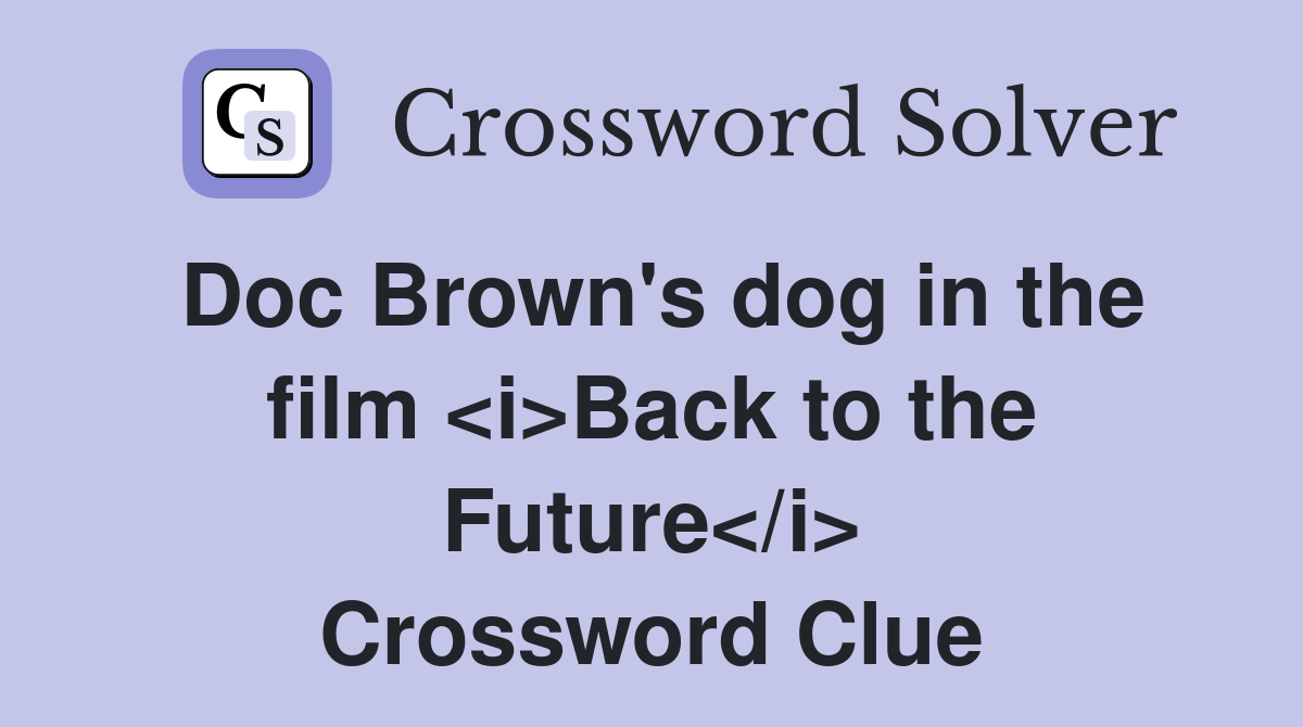 Doc Brown's dog in the film <i>Back to the Future</i> Crossword Clue