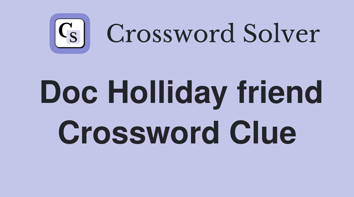 Doc Holliday friend Crossword Clue