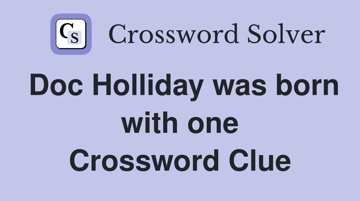Doc Holliday was born with one Crossword Clue