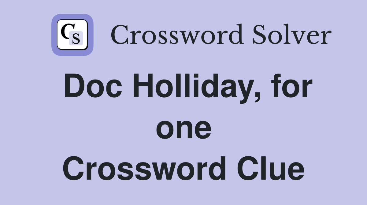 Doc Holliday, for one Crossword Clue