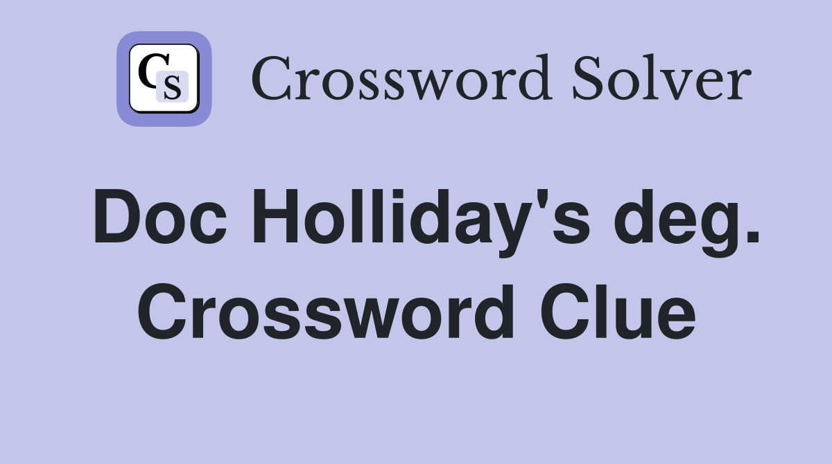Doc Holliday's deg. Crossword Clue