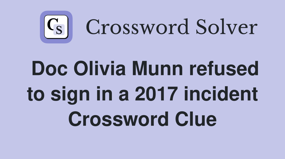 Doc Olivia Munn refused to sign in a 2017 incident Crossword Clue