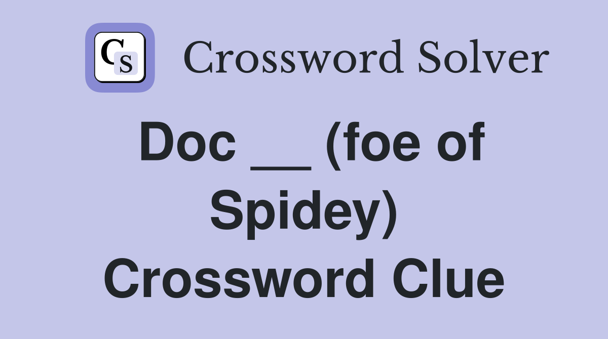 Doc __ (foe of Spidey) Crossword Clue