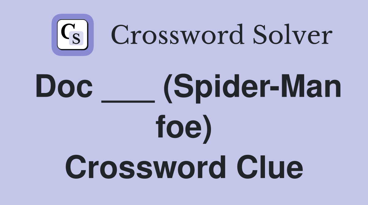 Doc ___ (Spider-Man foe) Crossword Clue
