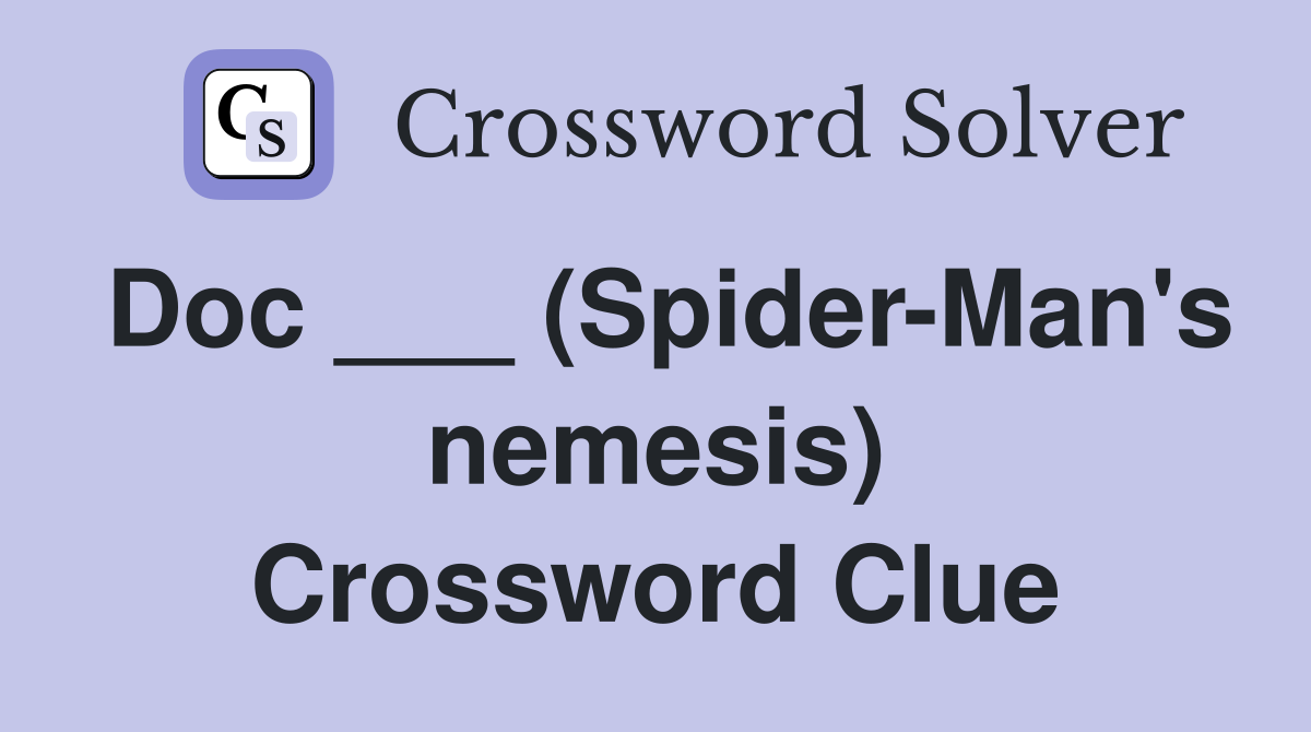 Doc ___ (Spider-Man's nemesis) Crossword Clue