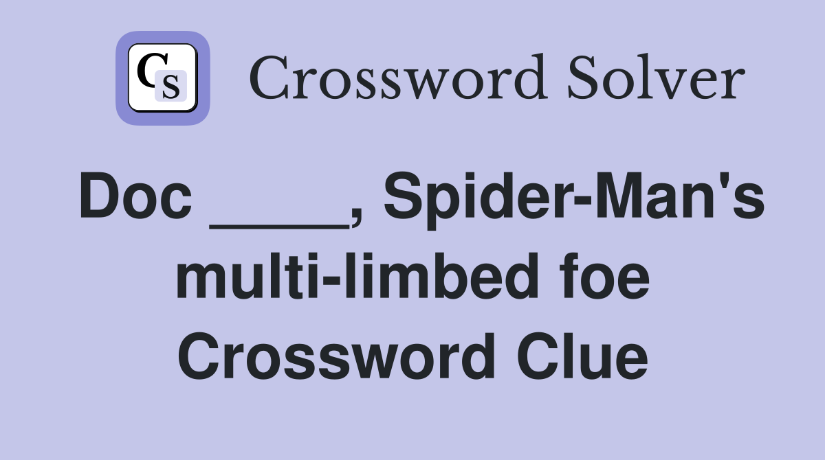 Doc ____, Spider-Man's multi-limbed foe Crossword Clue