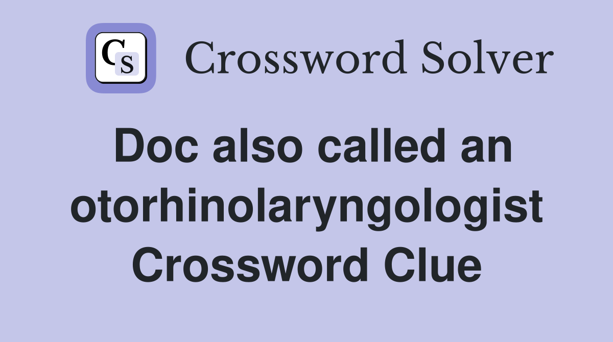 Doc also called an otorhinolaryngologist Crossword Clue