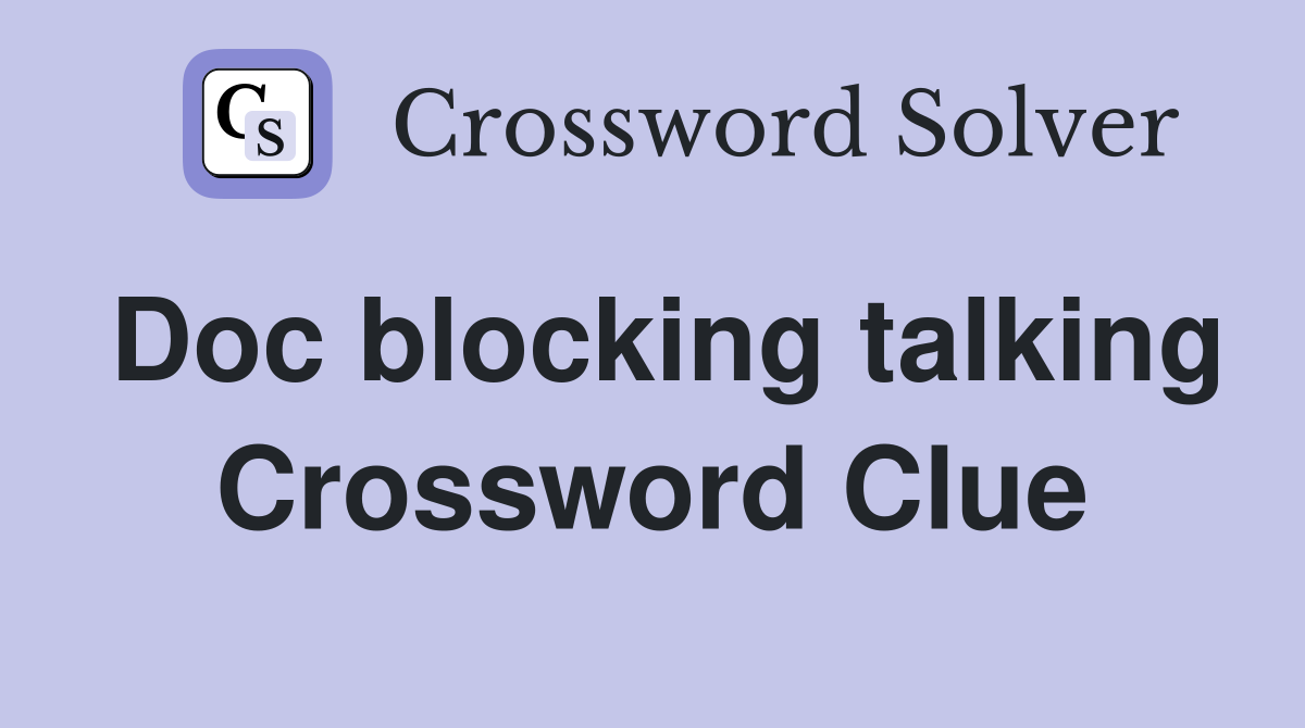 Doc blocking talking Crossword Clue