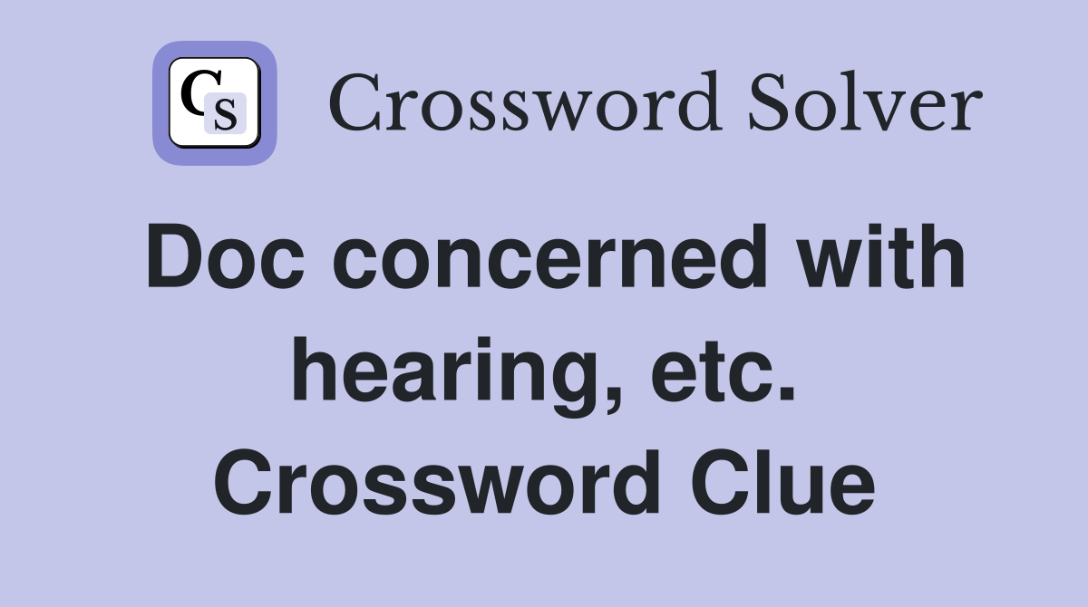 Doc concerned with hearing, etc. Crossword Clue