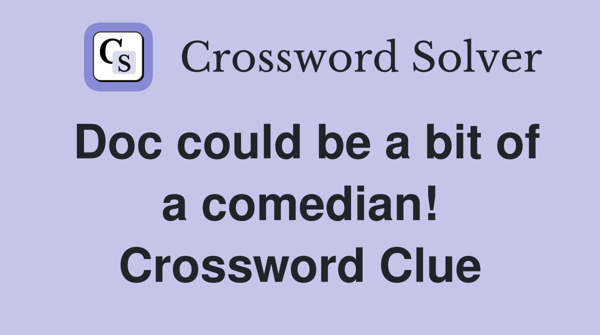 Doc could be a bit of a comedian! Crossword Clue