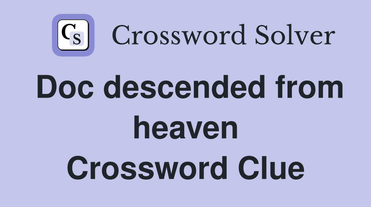 Doc descended from heaven Crossword Clue