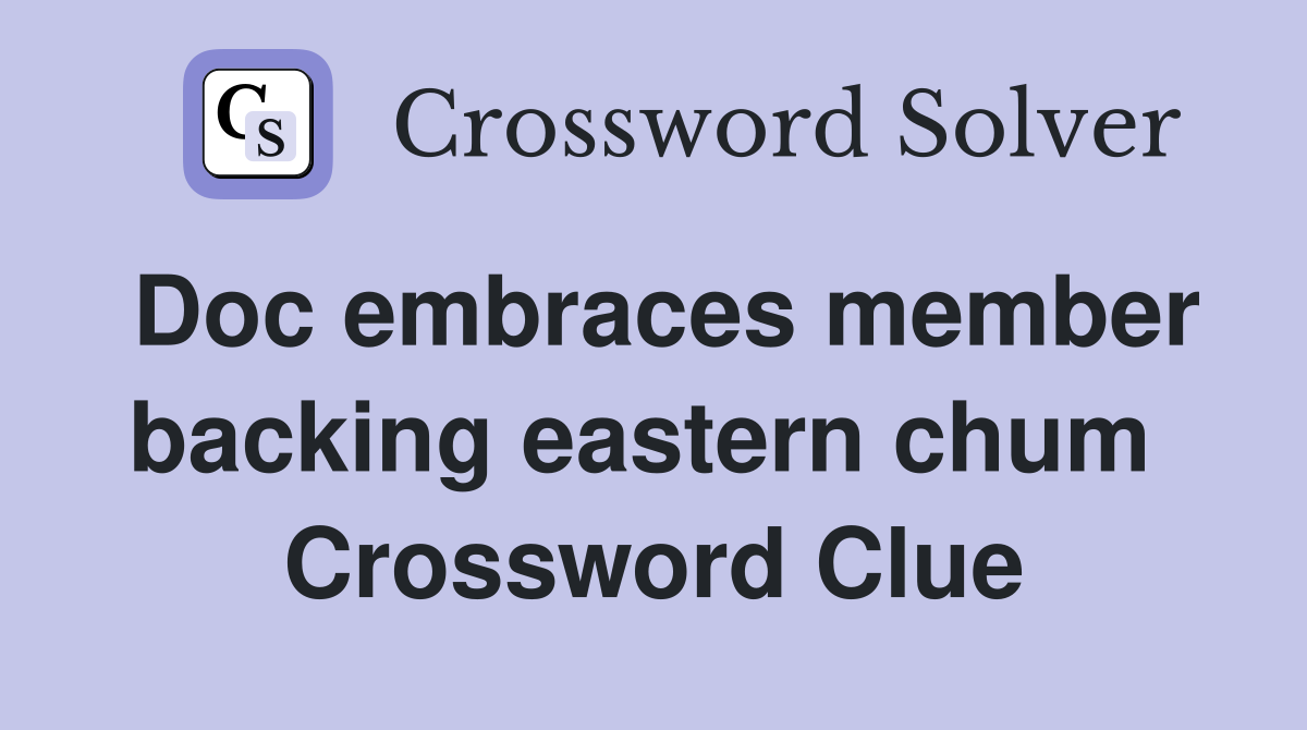 Doc embraces member backing eastern chum  Crossword Clue