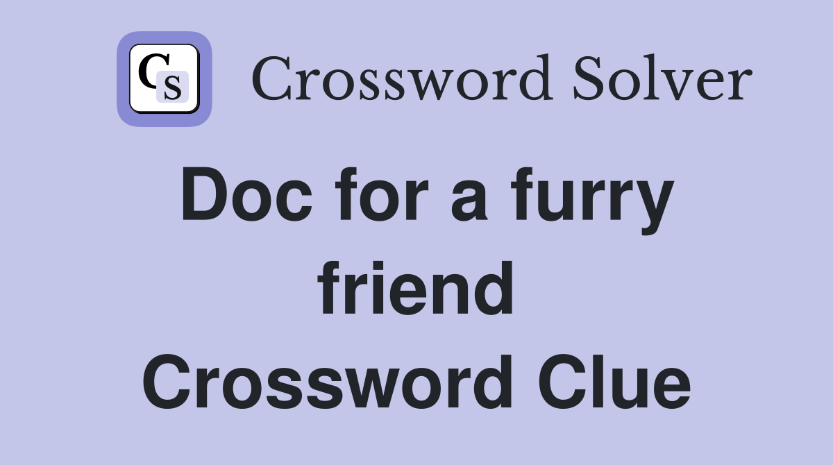 Doc for a furry friend Crossword Clue
