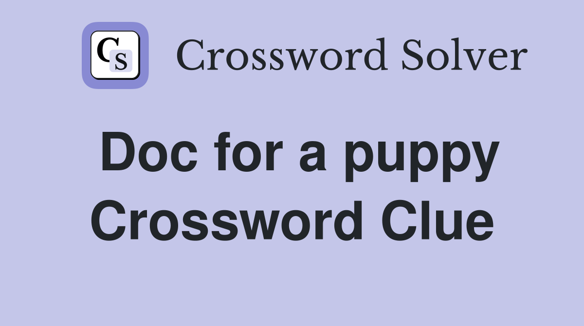Doc for a puppy Crossword Clue