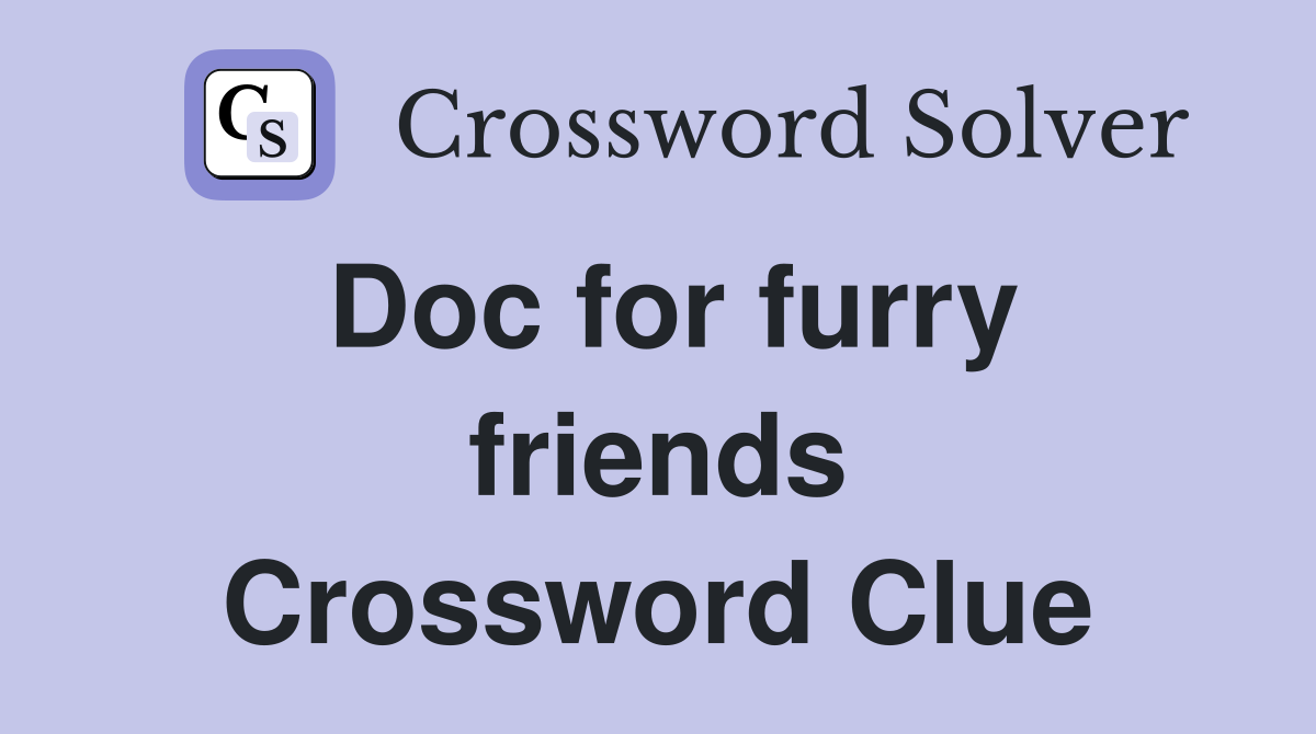 Doc for furry friends Crossword Clue