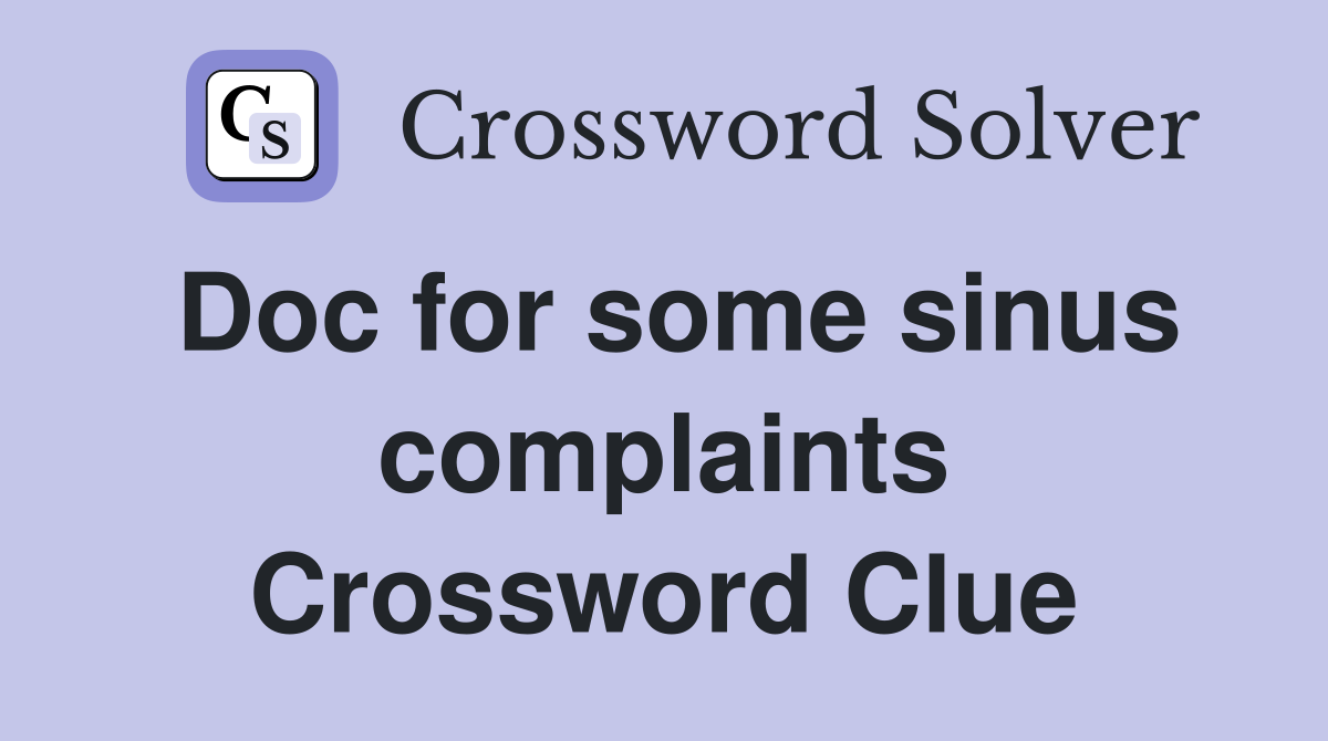 Doc for some sinus complaints Crossword Clue