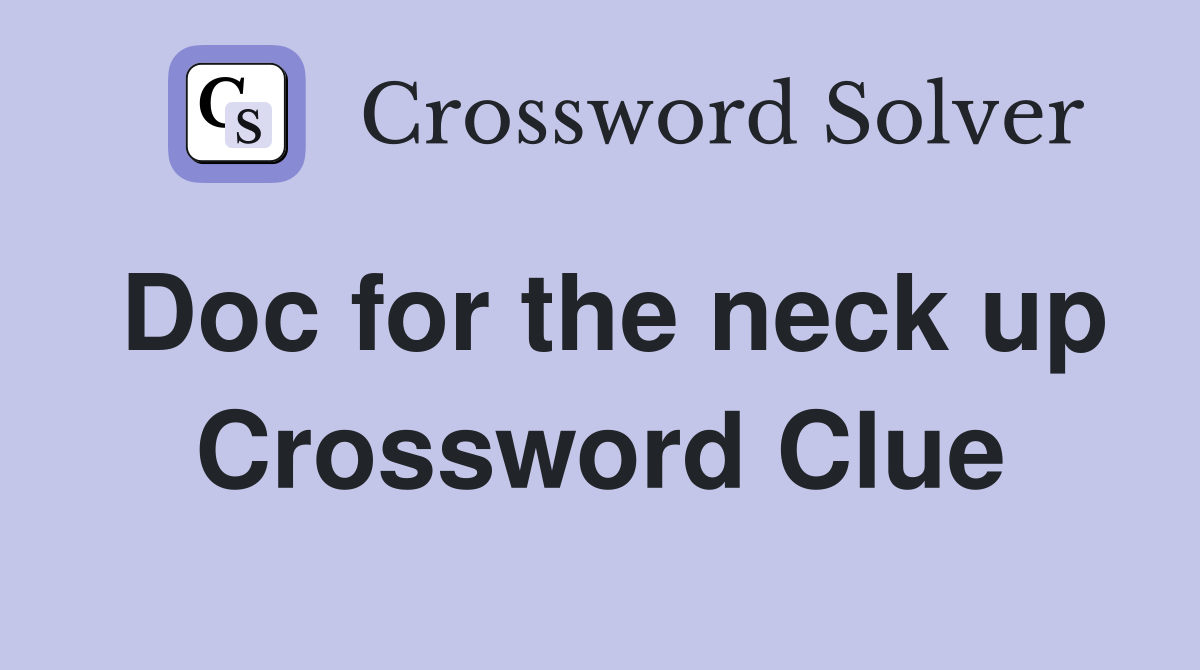 Doc for the neck up Crossword Clue