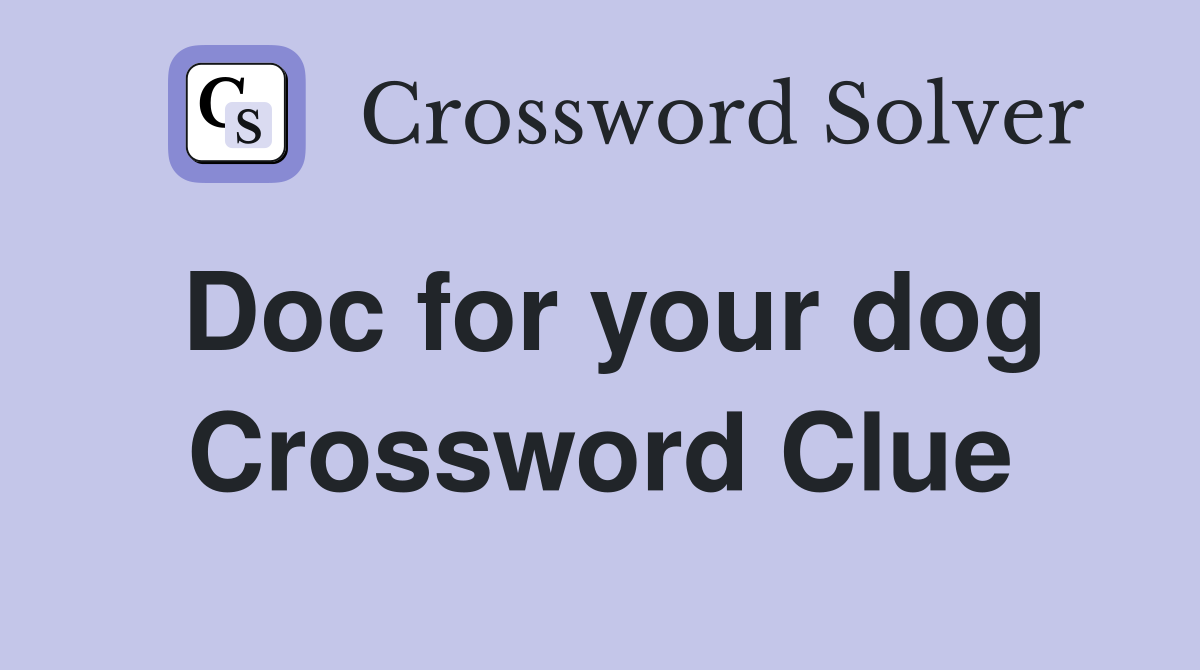 Doc for your dog Crossword Clue