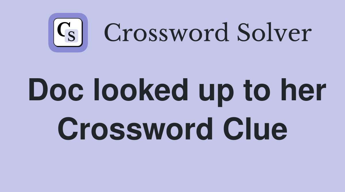 Doc looked up to her Crossword Clue
